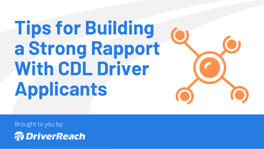 Tips for Building a Strong Rapport With CDL Driver Applicants