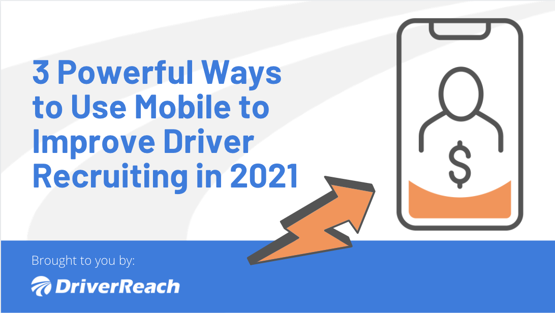 3 Powerful Ways to Use Mobile Technology to Improve Driver Recruiting in 2021
