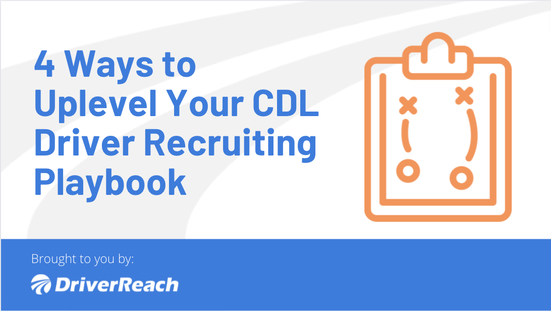 4 Ways to Uplevel Your CDL Driver Recruiting Playbook