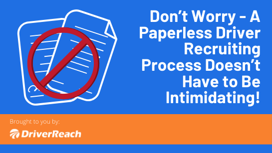 Don't Worry - A Paperless Driver Recruiting Process Doesn't Have To Be Intimidating