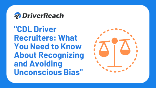 Upcoming Webinar: “CDL Driver Recruiters: What You Need to Know About Recognizing and Avoiding Unconscious Bias”