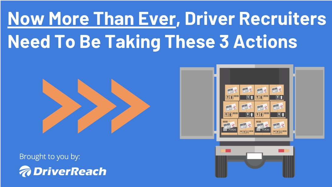 Now More Than Ever, Driver Recruiters Need To Be Taking These 3 Actions
