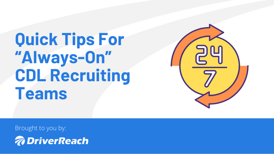 Quick Tips For “Always-On” CDL Recruiting Teams