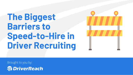 The Biggest Barriers to Speed-to-Hire in Driver Recruiting