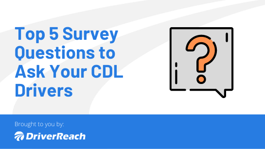 Top 5 Survey Questions to Ask Your CDL Drivers